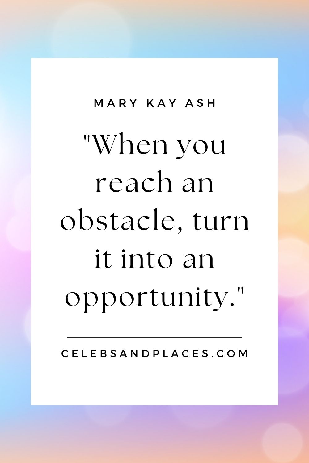 When you reach an obstacle, turn it into an opportunity - Mary Kay Ash