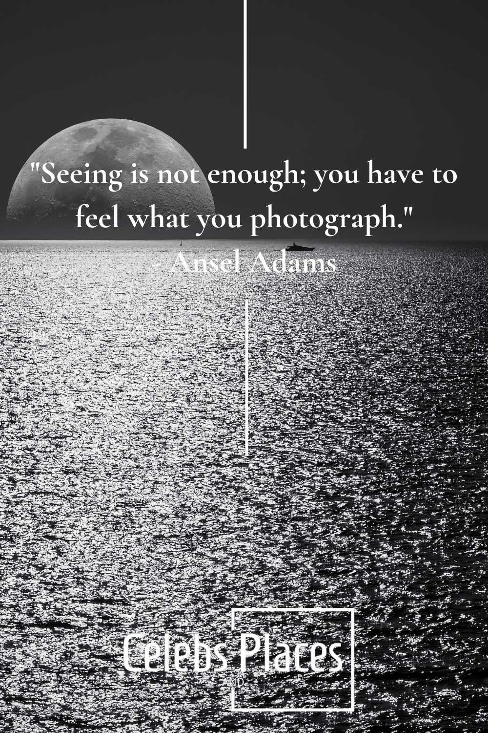 Ansel Adams - Seeing is not enough; you have to feel what you photograph