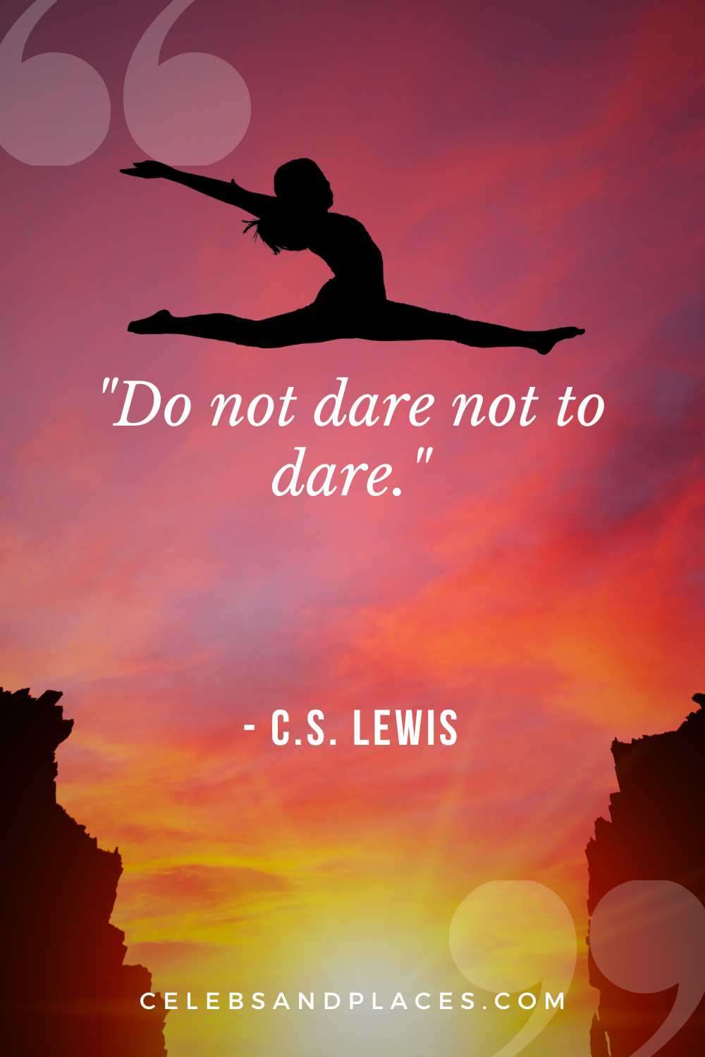 Do not dare not to dare. - C.S. LEWIS