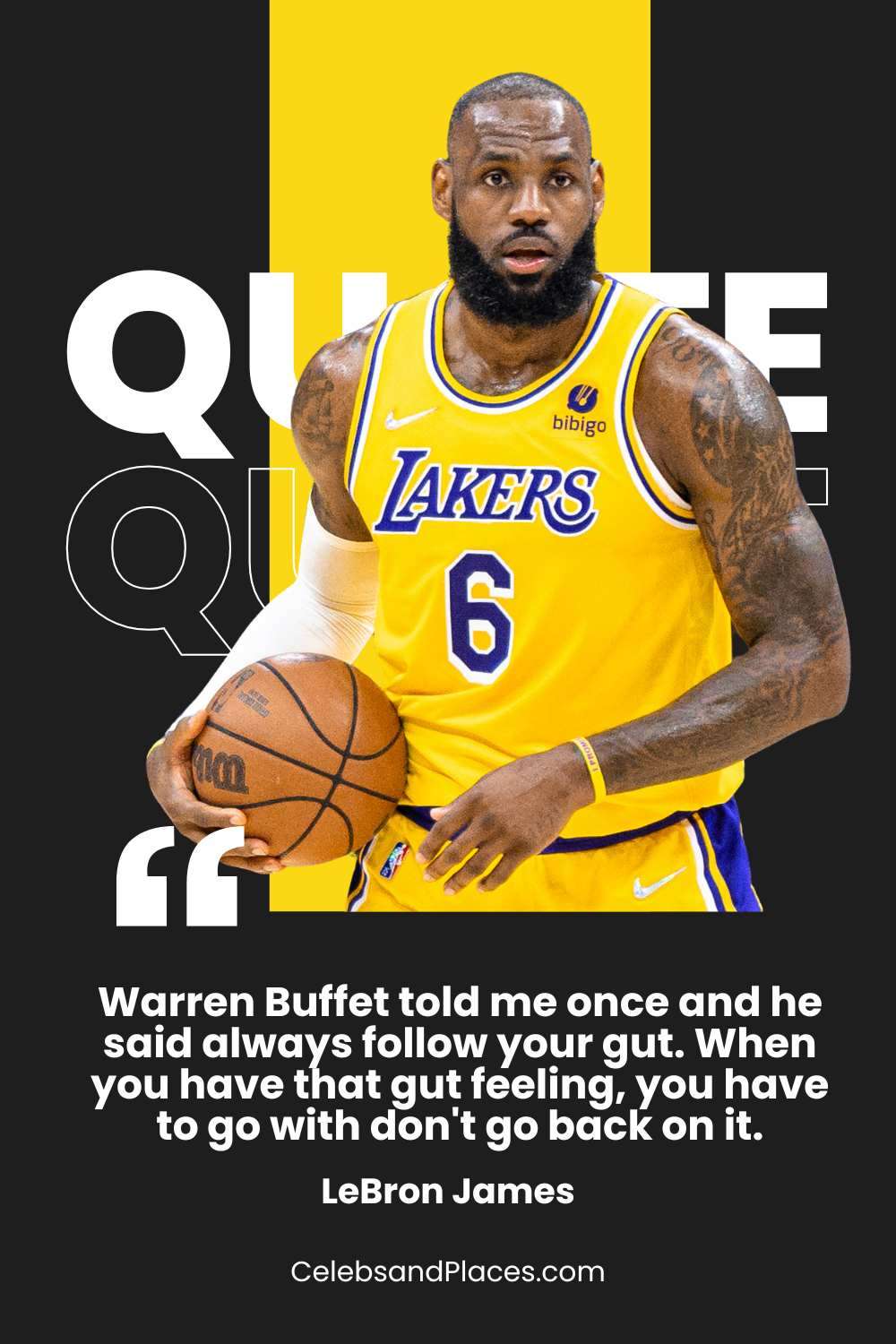 When you have that gut feeling, you have to go with don’t go back on it. – LeBron James