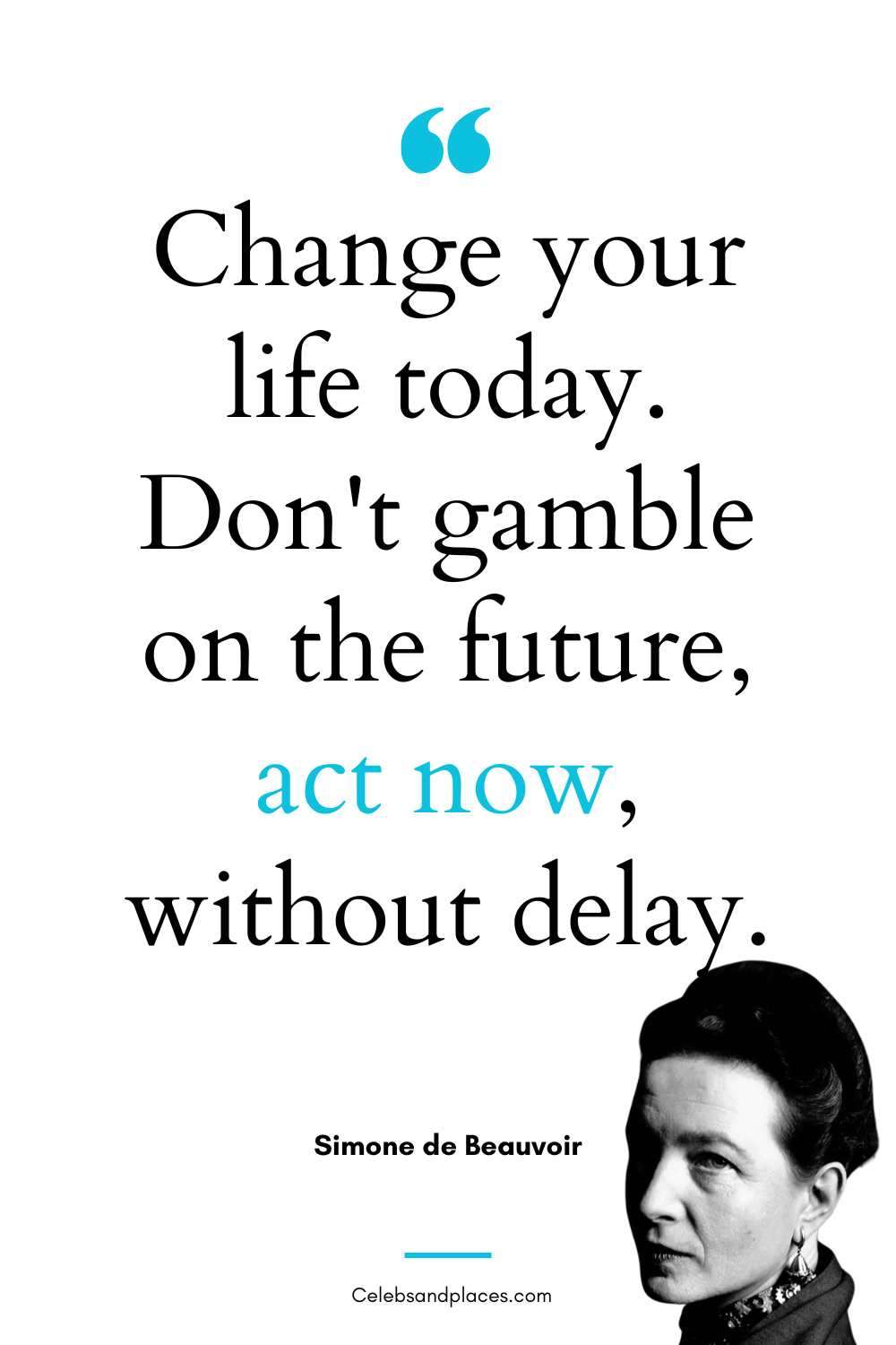 Change your life today… – Simone de Beauvoir quote
