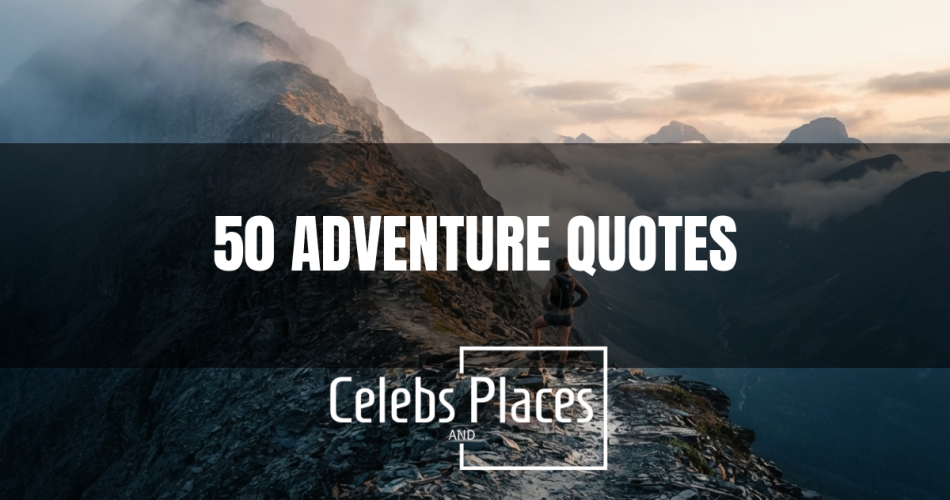 50 Adventure Quotes to Push You Past Your Comfort Zone